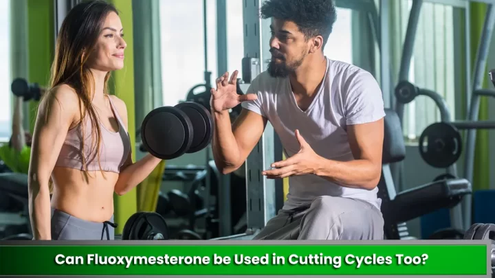 Can Fluoxymesterone be Used in Cutting Cycles Too?